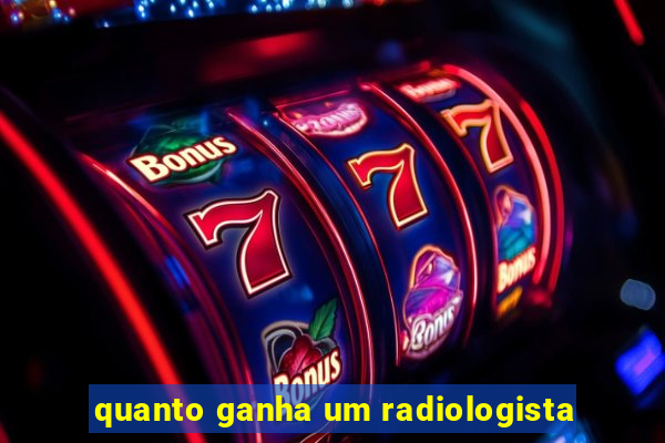 quanto ganha um radiologista